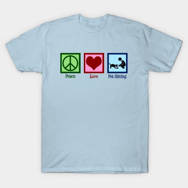 Peace Love Pet Sitting T-Shirt by epiclovedesigns